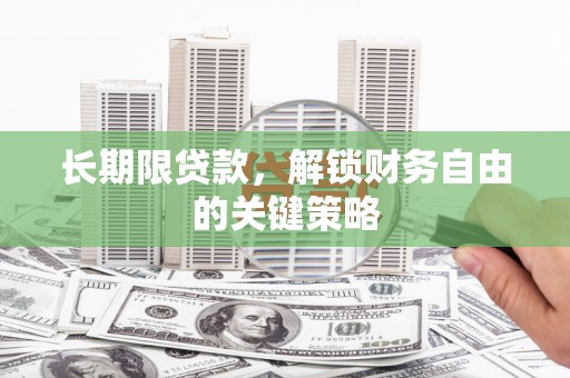黑龙江长期限贷款，解锁财务自由的关键策略