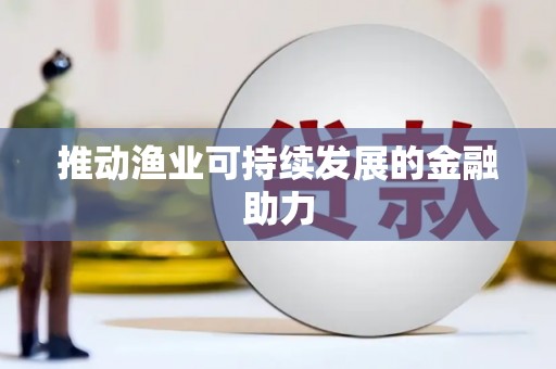 黑龙江推动渔业可持续发展的金融助力