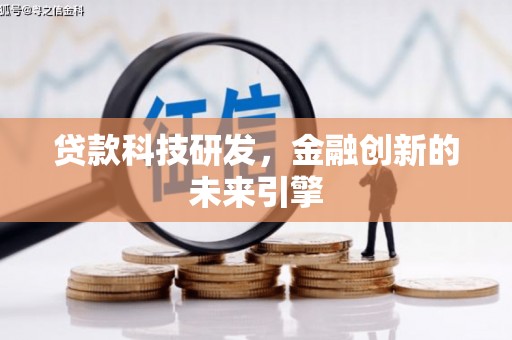 黑龙江贷款科技研发，金融创新的未来引擎