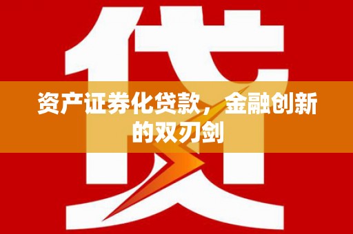 黑龙江资产证券化贷款，金融创新的双刃剑