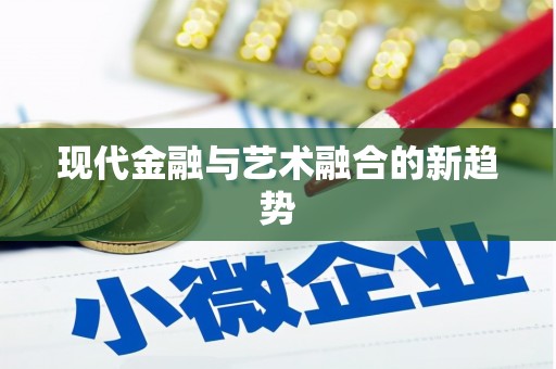黑龙江现代金融与艺术融合的新趋势