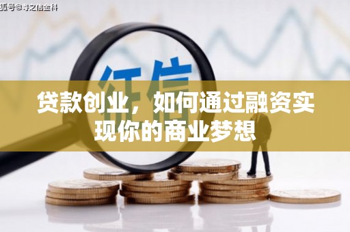 黑龙江贷款创业，如何通过融资实现你的商业梦想