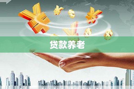 黑龙江贷款养老