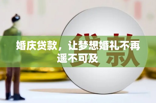 黑龙江婚庆贷款，让梦想婚礼不再遥不可及