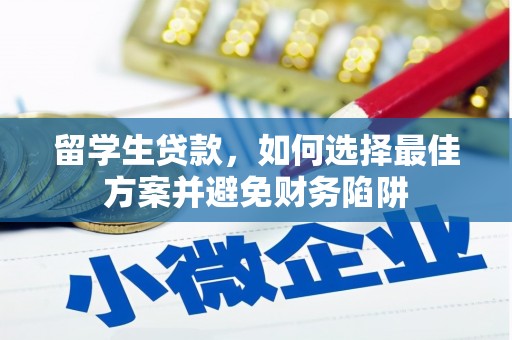 黑龙江留学生贷款，如何选择最佳方案并避免财务陷阱