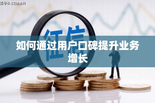 黑龙江如何通过用户口碑提升业务增长