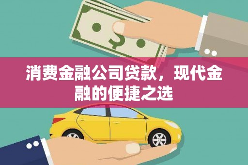 黑龙江消费金融公司贷款，现代金融的便捷之选
