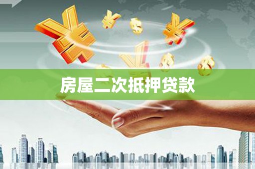 黑龙江房屋二次抵押贷款