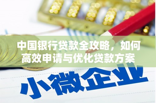 黑龙江中国银行贷款全攻略，如何高效申请与优化贷款方案