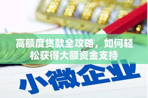 黑龙江高额度贷款全攻略，如何轻松获得大额资金支持