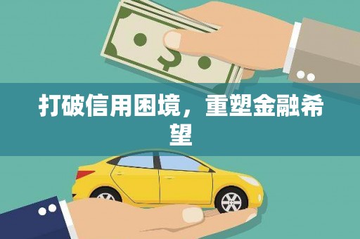 黑龙江打破信用困境，重塑金融希望