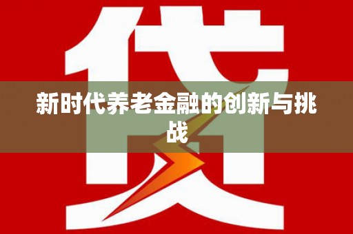 黑龙江新时代养老金融的创新与挑战