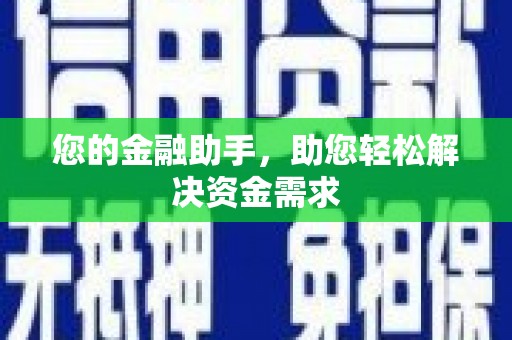 黑龙江您的金融助手，助您轻松解决资金需求