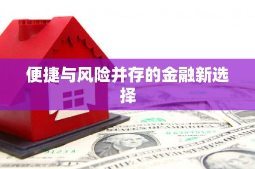 黑龙江便捷与风险并存的金融新选择