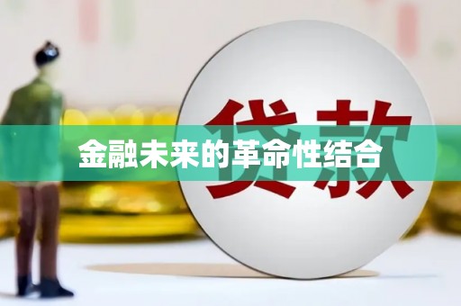 黑龙江金融未来的革命性结合