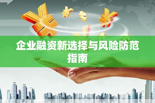 黑龙江企业融资新选择与风险防范指南