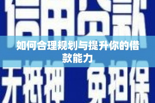 黑龙江如何合理规划与提升你的借款能力