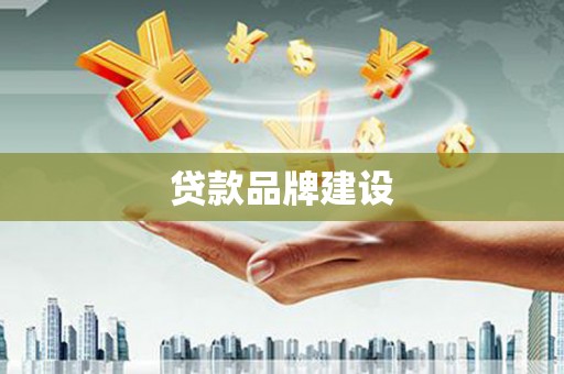 黑龙江贷款品牌建设