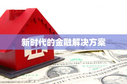 黑龙江新时代的金融解决方案