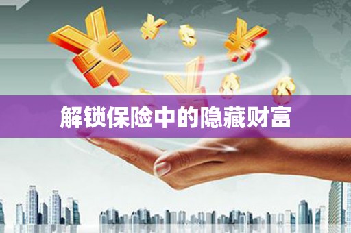 黑龙江解锁保险中的隐藏财富